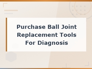 Ball Joint Diagnosis Tools for Purchase and Replacement Guidance