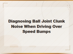 Diagnosing Ball Joint Clunk Noise