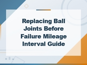 Ball Joint Replacement Guide: When to Replace Before Failure by Mileage